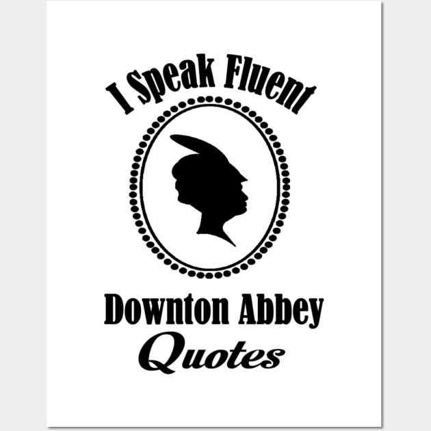 I speak fluent downton abbey quotes Wall Art by KendalynBirdsong